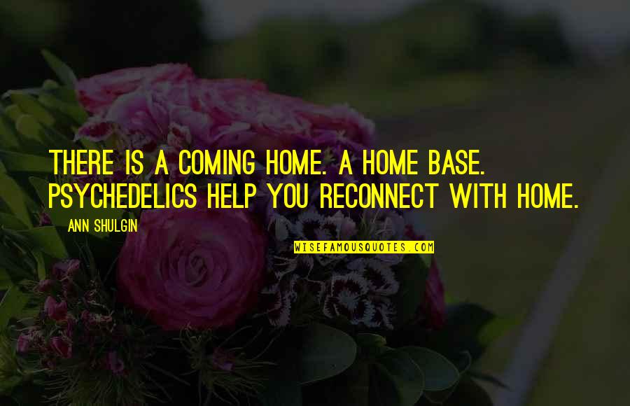 Psychedelics Quotes By Ann Shulgin: There is a coming home. A home base.