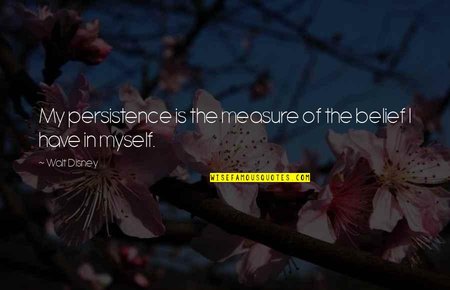Psychedelics Today Quotes By Walt Disney: My persistence is the measure of the belief