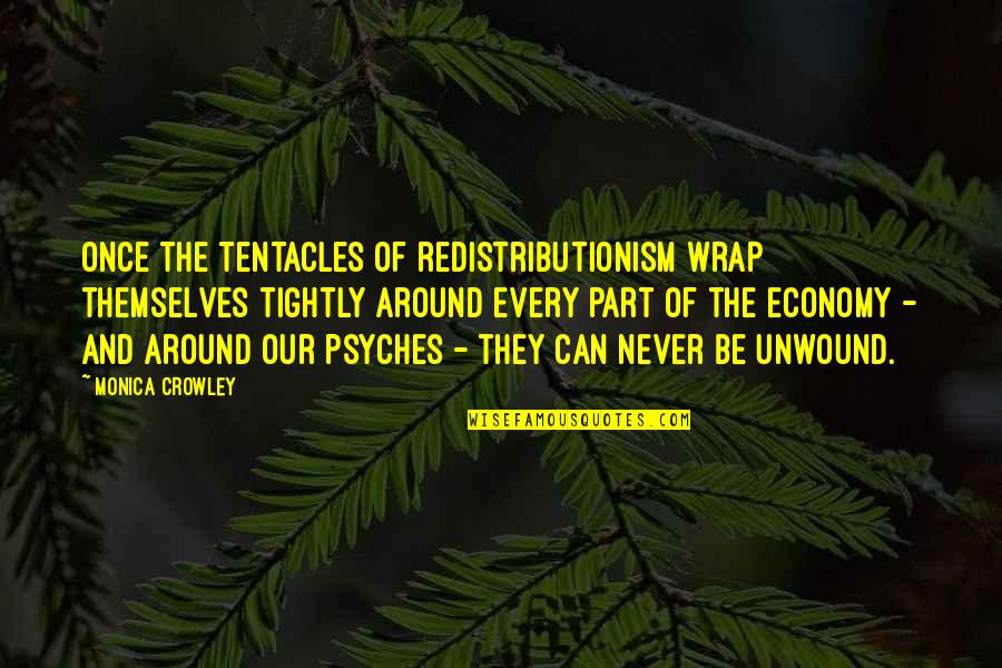 Psyches Quotes By Monica Crowley: Once the tentacles of redistributionism wrap themselves tightly