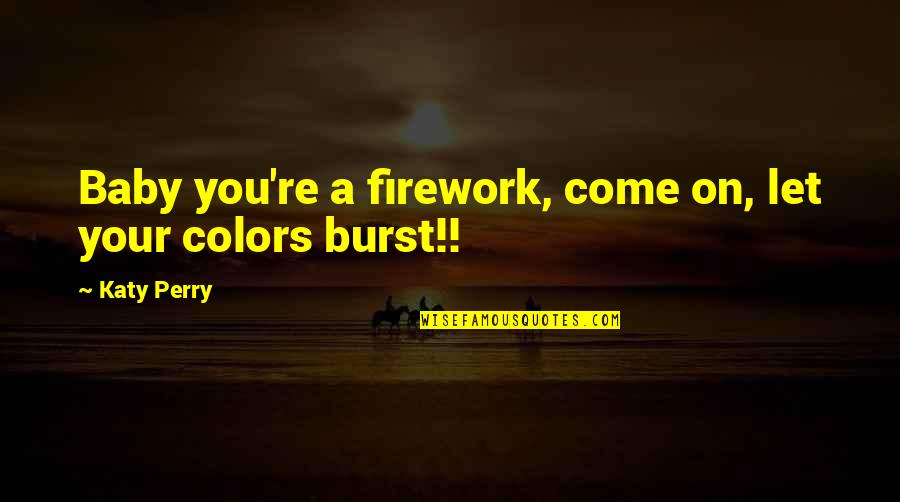 Psychiaters Ku Quotes By Katy Perry: Baby you're a firework, come on, let your