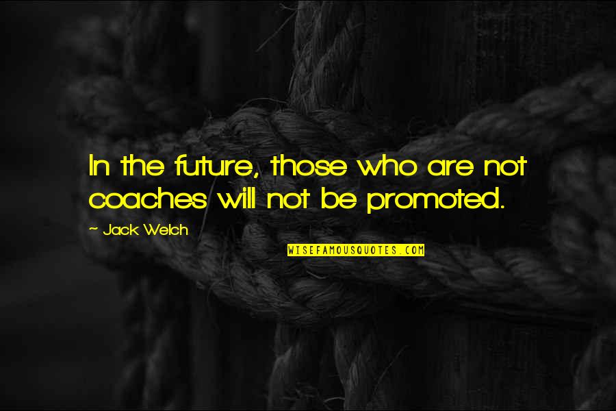 Psychiatric Criteria Quotes By Jack Welch: In the future, those who are not coaches