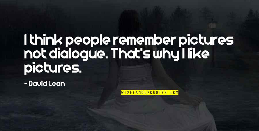 Psychiatric Hospitals Quotes By David Lean: I think people remember pictures not dialogue. That's