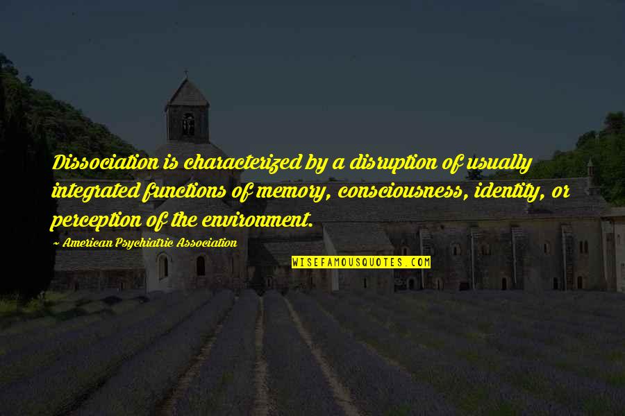 Psychiatric Illness Quotes By American Psychiatric Association: Dissociation is characterized by a disruption of usually