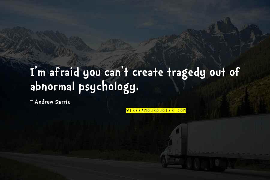 Psychiatric Unit Quotes By Andrew Sarris: I'm afraid you can't create tragedy out of