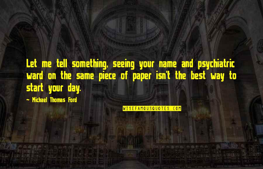 Psychiatric Ward Quotes By Michael Thomas Ford: Let me tell something, seeing your name and