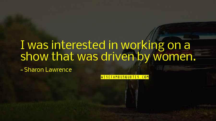 Psychiatrically Cleared Quotes By Sharon Lawrence: I was interested in working on a show Psychiatrically Cleared Quotes By Sharon Lawrence: I was interested in working on a show