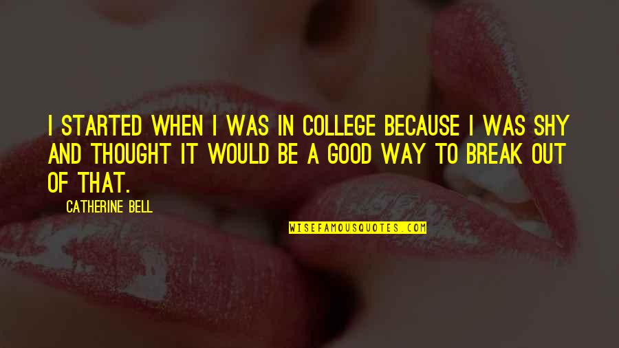 Psychiatrically Hospitalized Quotes By Catherine Bell: I started when I was in college because Psychiatrically Hospitalized Quotes By Catherine Bell: I started when I was in college because