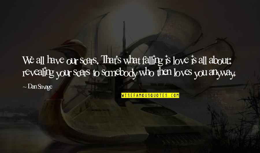Psychiatrically Hospitalized Quotes By Dan Savage: We all have our scars. That's what falling Psychiatrically Hospitalized Quotes By Dan Savage: We all have our scars. That's what falling