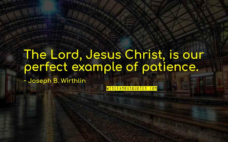 Psychiatrically Hospitalized Quotes By Joseph B. Wirthlin: The Lord, Jesus Christ, is our perfect example Psychiatrically Hospitalized Quotes By Joseph B. Wirthlin: The Lord, Jesus Christ, is our perfect example
