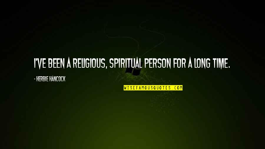 Psychiatrically Unstable Quotes By Herbie Hancock: I've been a religious, spiritual person for a Psychiatrically Unstable Quotes By Herbie Hancock: I've been a religious, spiritual person for a