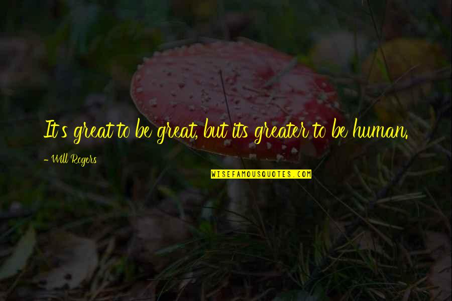 Psychiatrically Unstable Quotes By Will Rogers: It's great to be great, but its greater Psychiatrically Unstable Quotes By Will Rogers: It's great to be great, but its greater