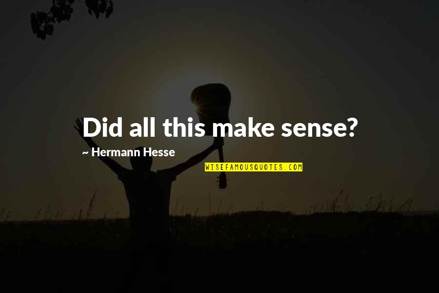 Psychiatriques Quotes By Hermann Hesse: Did all this make sense? Psychiatriques Quotes By Hermann Hesse: Did all this make sense?