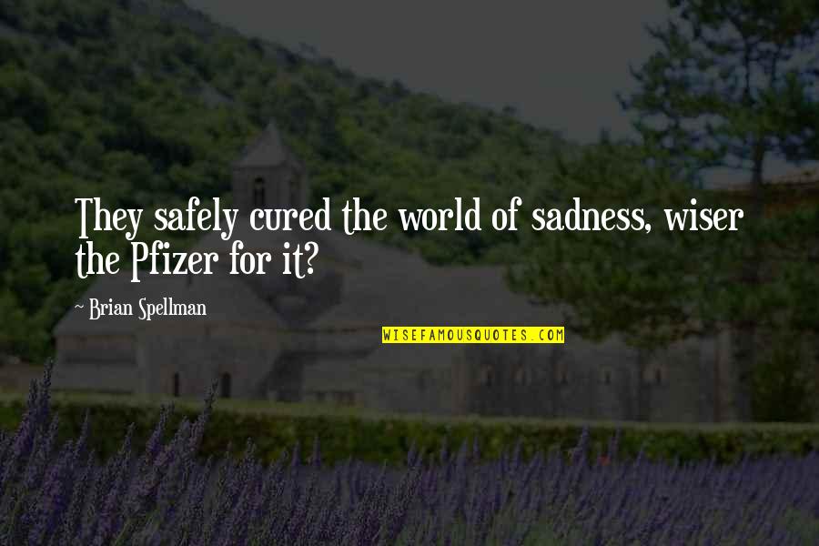Psychiatrists Quotes By Brian Spellman: They safely cured the world of sadness, wiser
