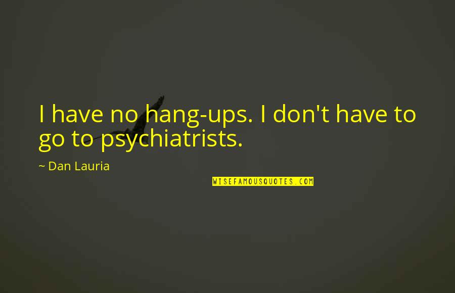 Psychiatrists Quotes By Dan Lauria: I have no hang-ups. I don't have to
