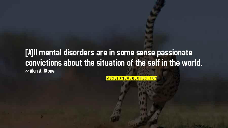 Psychiatry's Quotes By Alan A. Stone: [A]ll mental disorders are in some sense passionate