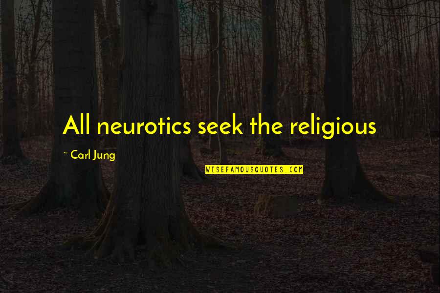 Psychiatry's Quotes By Carl Jung: All neurotics seek the religious