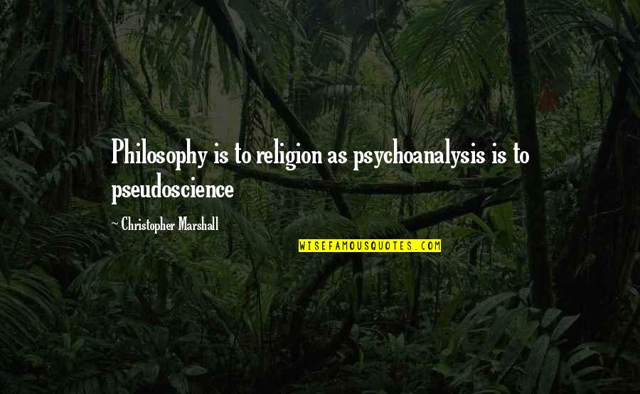 Psychiatry's Quotes By Christopher Marshall: Philosophy is to religion as psychoanalysis is to