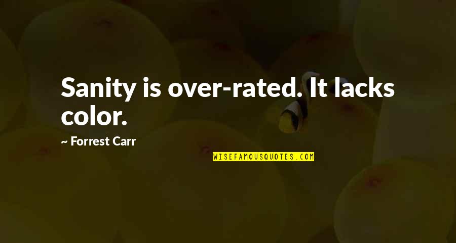 Psychiatry's Quotes By Forrest Carr: Sanity is over-rated. It lacks color.