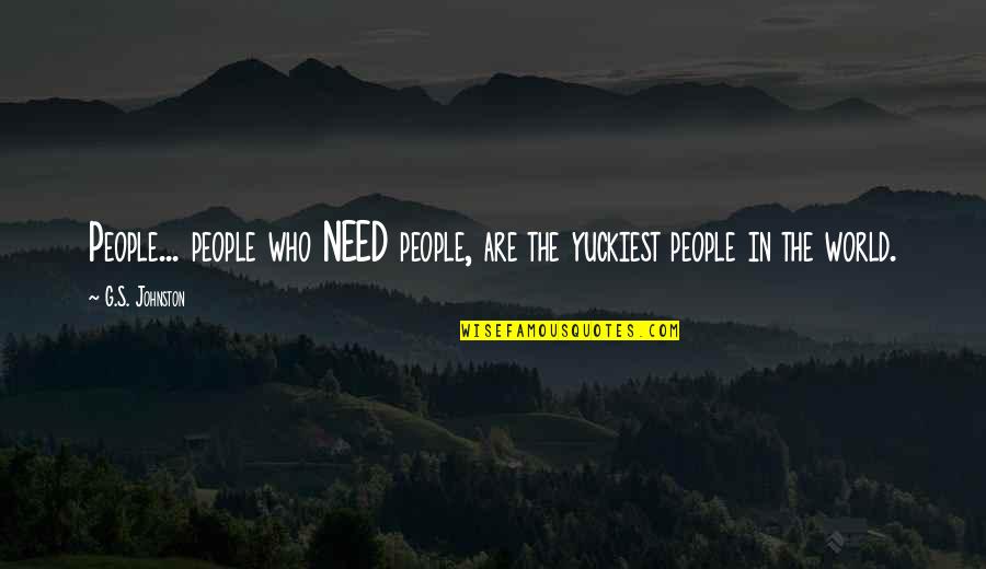 Psychiatry's Quotes By G.S. Johnston: People... people who NEED people, are the yuckiest
