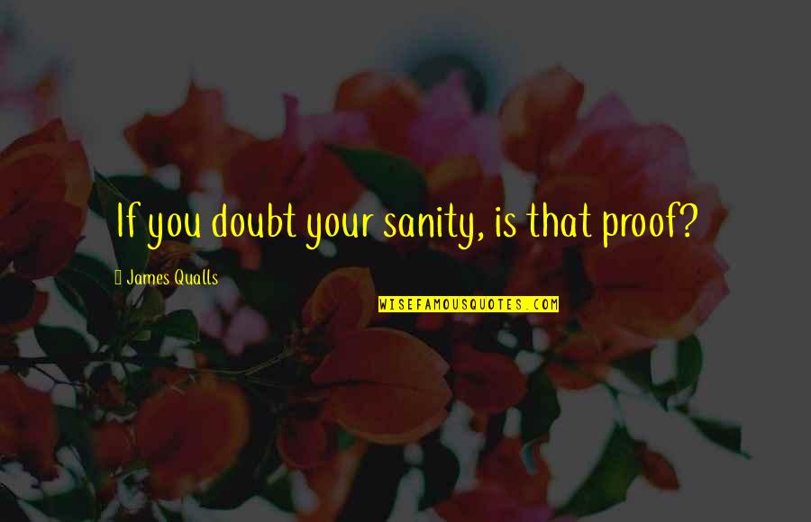 Psychiatry's Quotes By James Qualls: If you doubt your sanity, is that proof?