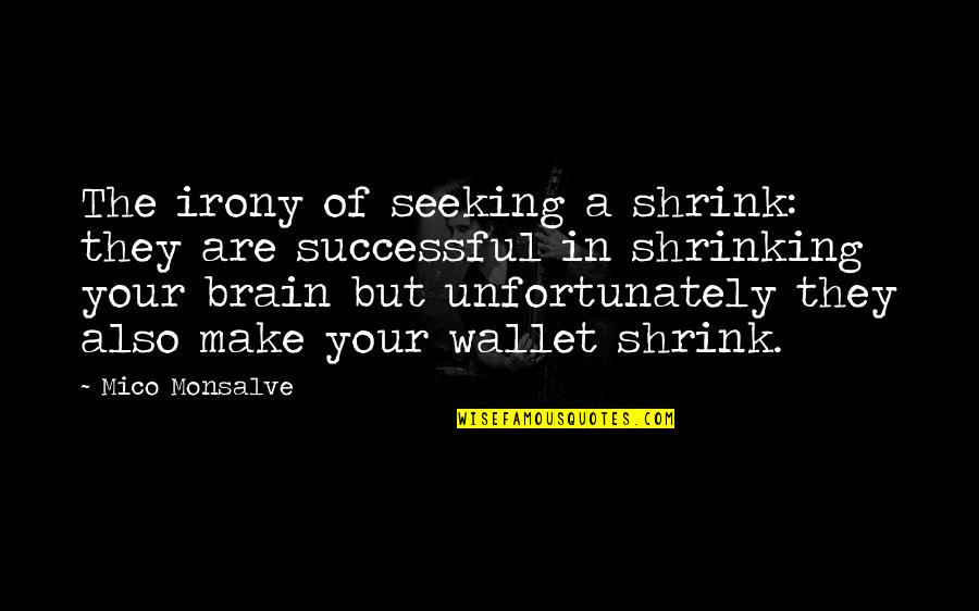 Psychiatry's Quotes By Mico Monsalve: The irony of seeking a shrink: they are