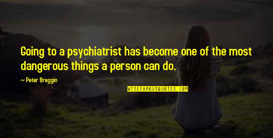 Psychiatry's Quotes By Peter Breggin: Going to a psychiatrist has become one of