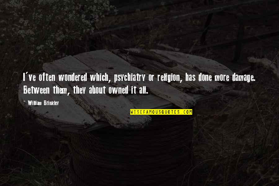 Psychiatry's Quotes By William Brinkley: I've often wondered which, psychiatry or religion, has
