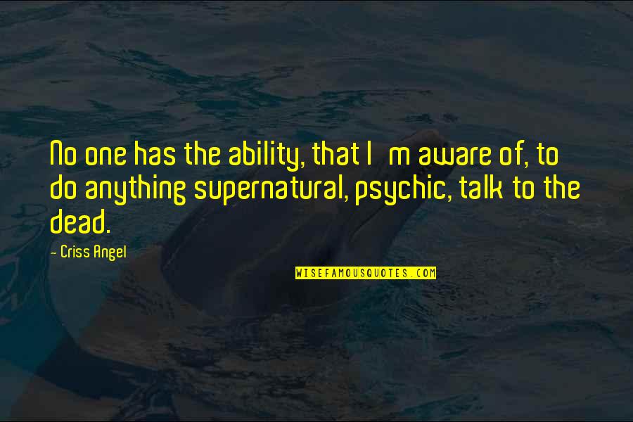 Psychic Ability Quotes By Criss Angel: No one has the ability, that I'm aware Psychic Ability Quotes By Criss Angel: No one has the ability, that I'm aware