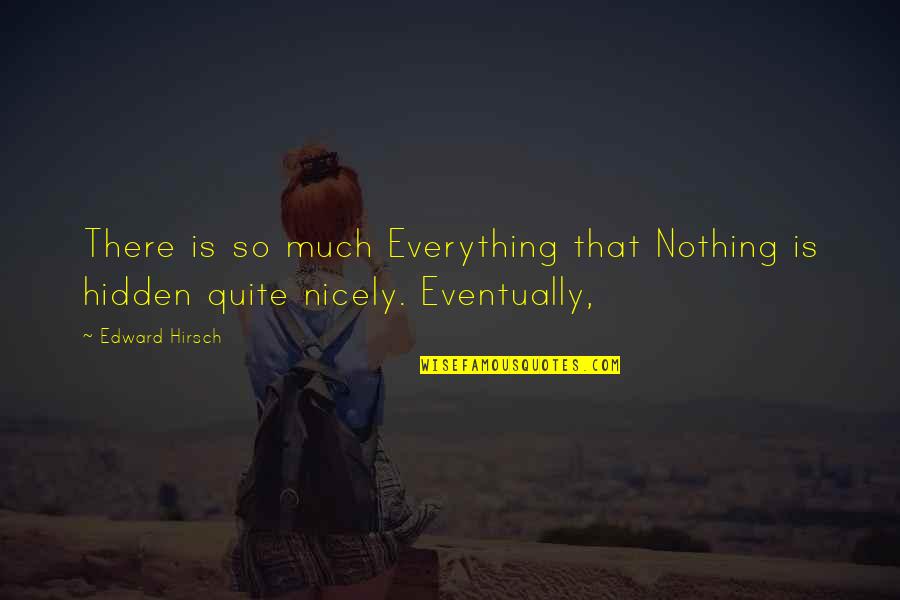Psychic Empath Quotes By Edward Hirsch: There is so much Everything that Nothing is