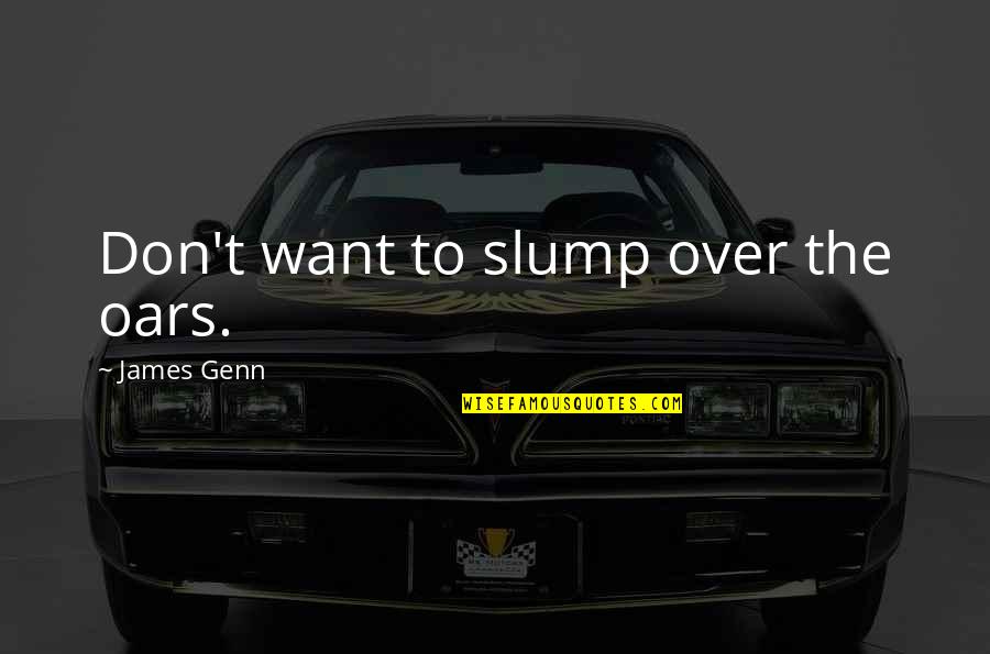 Psychic Empath Quotes By James Genn: Don't want to slump over the oars. Psychic Empath Quotes By James Genn: Don't want to slump over the oars.
