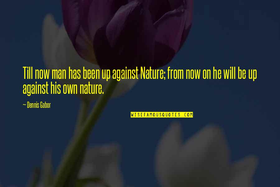 Psychic Occult Knowledge Quotes By Dennis Gabor: Till now man has been up against Nature; Psychic Occult Knowledge Quotes By Dennis Gabor: Till now man has been up against Nature;