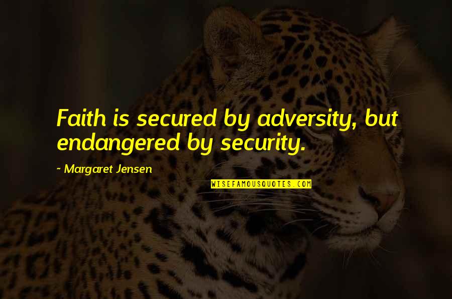 Psychic Pain Quotes By Margaret Jensen: Faith is secured by adversity, but endangered by