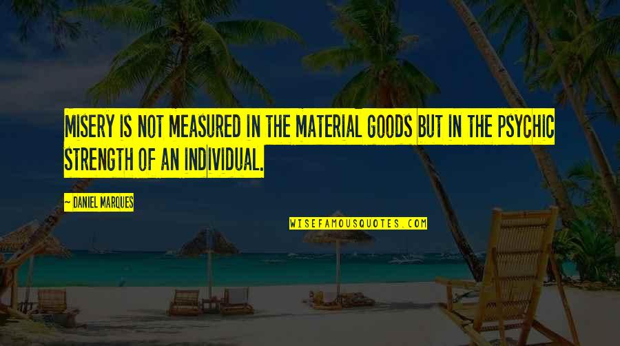 Psychic Quotes By Daniel Marques: Misery is not measured in the material goods