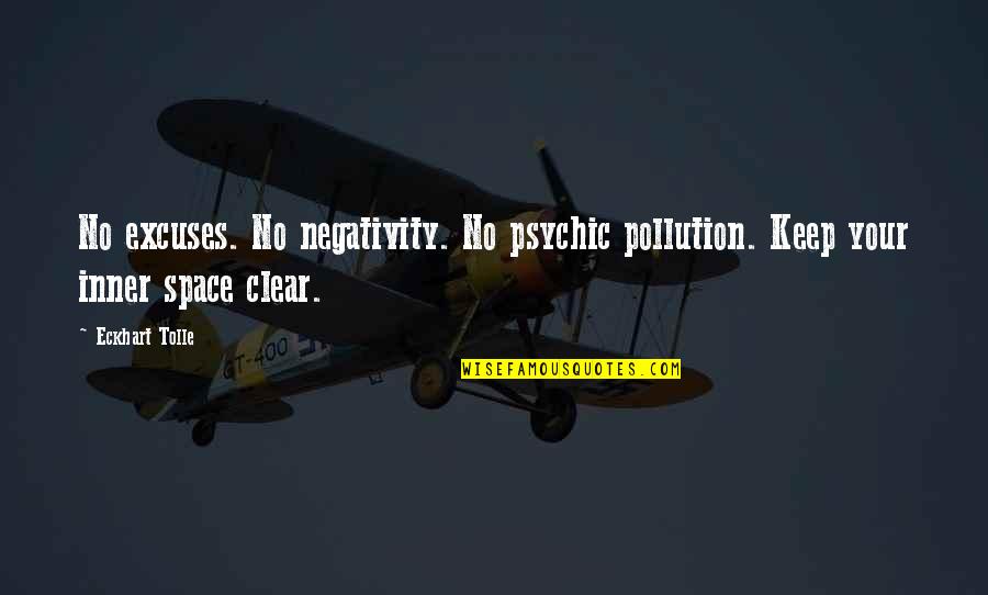 Psychic Quotes By Eckhart Tolle: No excuses. No negativity. No psychic pollution. Keep