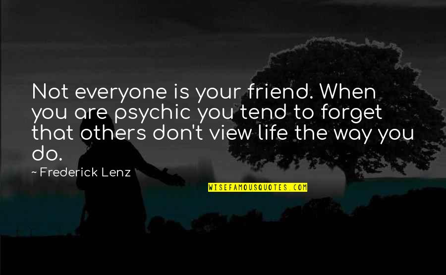 Psychic Quotes By Frederick Lenz: Not everyone is your friend. When you are