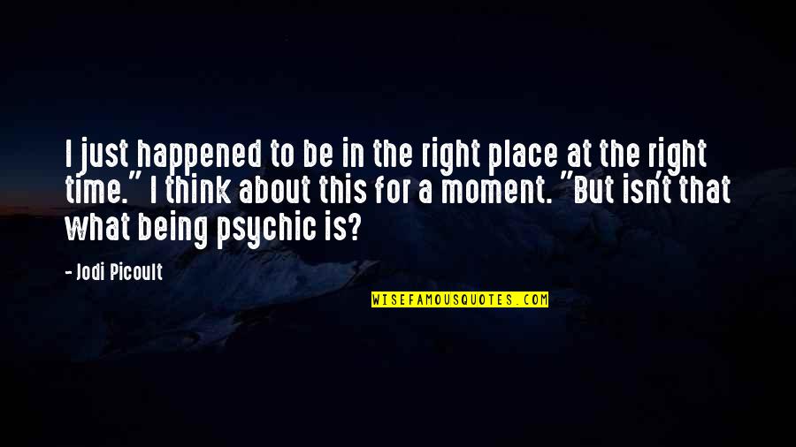 Psychic Quotes By Jodi Picoult: I just happened to be in the right