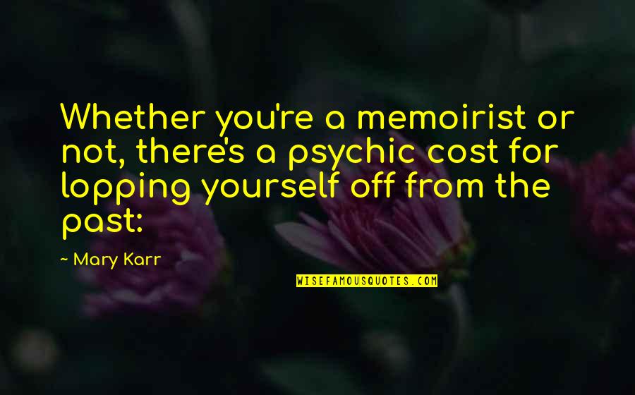 Psychic Quotes By Mary Karr: Whether you're a memoirist or not, there's a