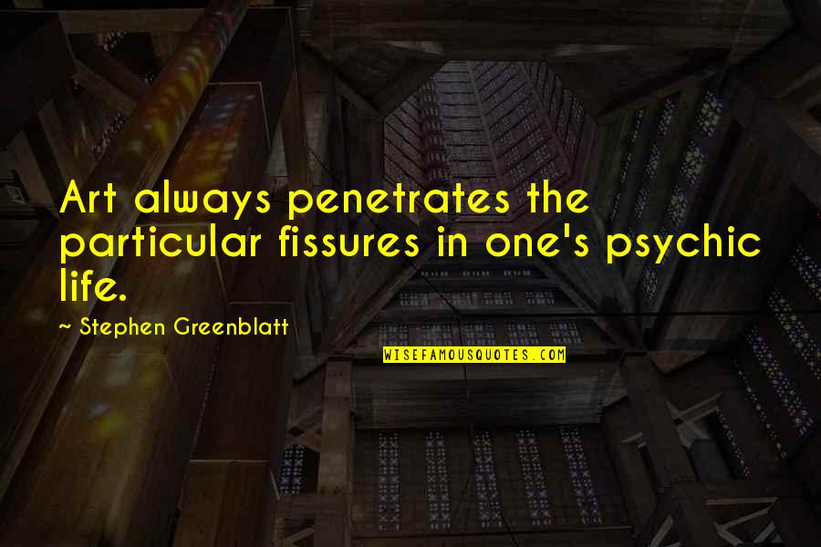 Psychic Quotes By Stephen Greenblatt: Art always penetrates the particular fissures in one's