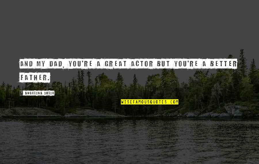 Psychic Workshop Quotes By Angelina Jolie: And my dad, you're a great actor but Psychic Workshop Quotes By Angelina Jolie: And my dad, you're a great actor but