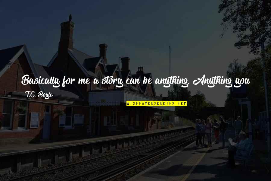 Psychicky Vyvoj Quotes By T.C. Boyle: Basically for me a story can be anything.