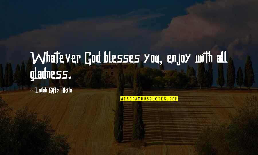 Psychlos Quotes By Lailah Gifty Akita: Whatever God blesses you, enjoy with all gladness.