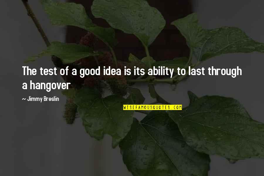 Psycho Bandit Quotes By Jimmy Breslin: The test of a good idea is its