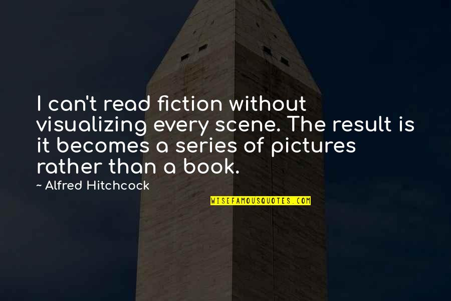 Psycho Book Quotes By Alfred Hitchcock: I can't read fiction without visualizing every scene.