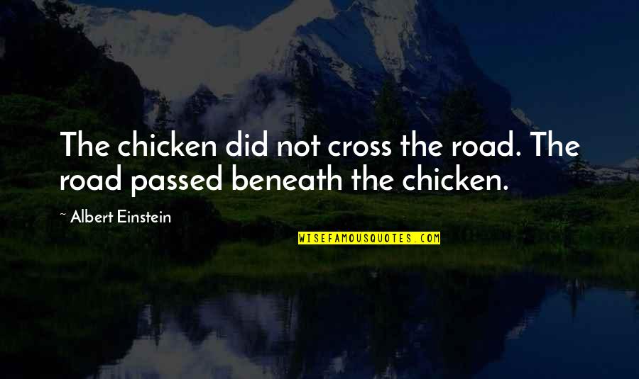 Psycho Crazy Quotes By Albert Einstein: The chicken did not cross the road. The