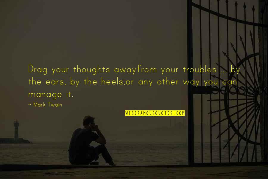 Psycho Ex Wives Quotes By Mark Twain: Drag your thoughts awayfrom your troubles ... by