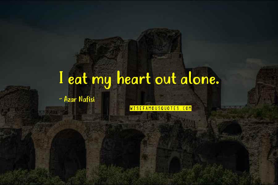 Psycho Girlfriend Quotes By Azar Nafisi: I eat my heart out alone.
