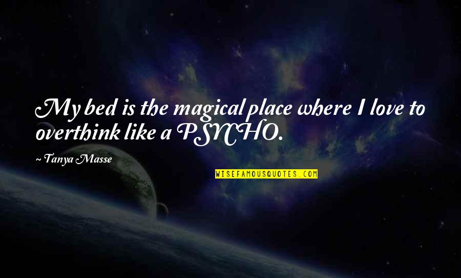 Psycho Love Quotes By Tanya Masse: My bed is the magical place where I