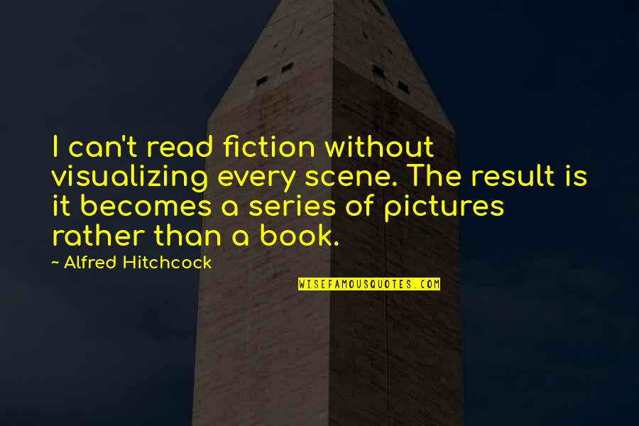 Psycho Quotes By Alfred Hitchcock: I can't read fiction without visualizing every scene.