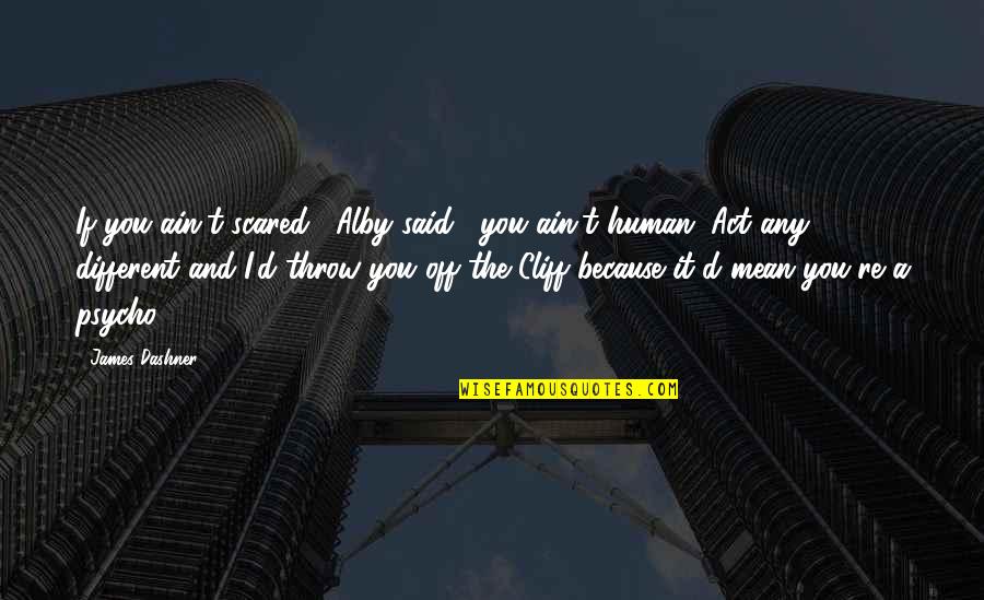 Psycho Quotes By James Dashner: If you ain't scared," Alby said, "you ain't