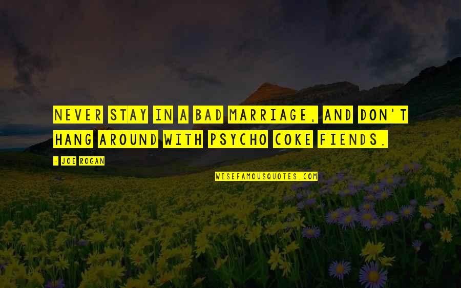 Psycho Quotes By Joe Rogan: Never stay in a bad marriage, and don't